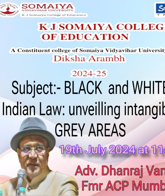 2024-07-19 11:00:00 K J Somaiya College of Education Guest Lecture on BLACK and WHITE Indian Law: Unveiling Intangible GREY AREAS by Adv. Dhanraj Vanjari